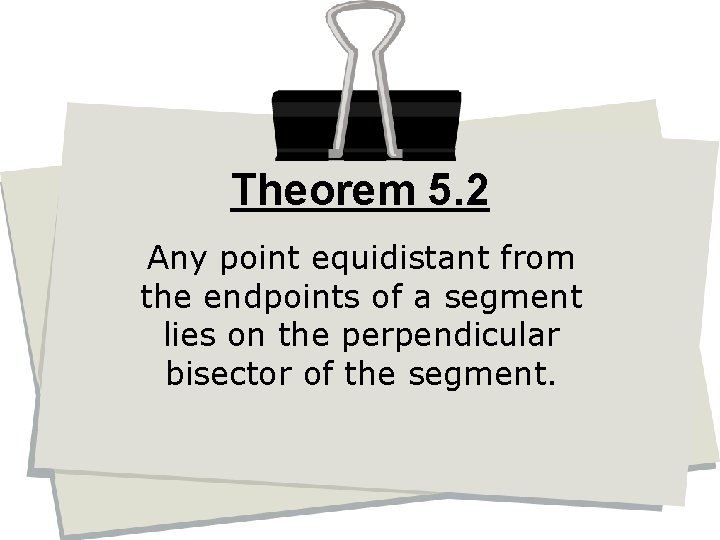 Theorem 5. 2 Any point equidistant from the endpoints of a segment lies on