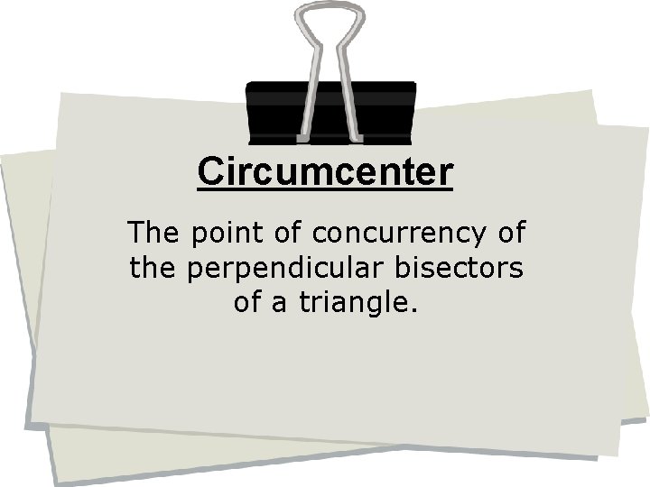 Circumcenter The point of concurrency of the perpendicular bisectors of a triangle. 