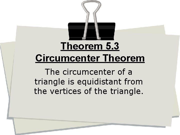 Theorem 5. 3 Circumcenter Theorem The circumcenter of a triangle is equidistant from the