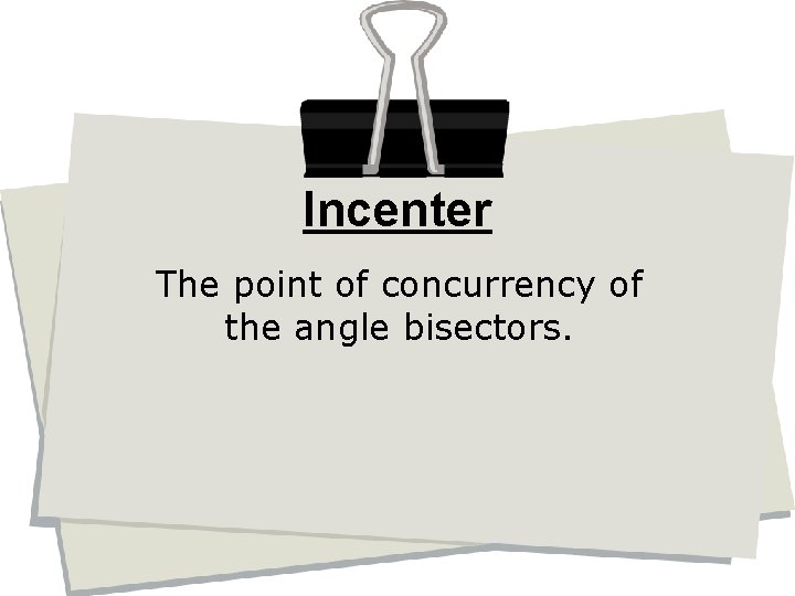 Incenter The point of concurrency of the angle bisectors. 