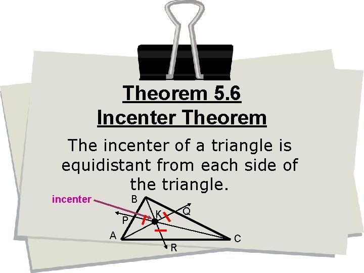 Theorem 5. 6 Incenter Theorem The incenter of a triangle is equidistant from each