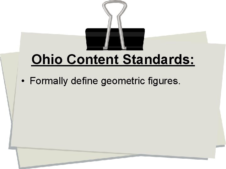Ohio Content Standards: • Formally define geometric figures. 