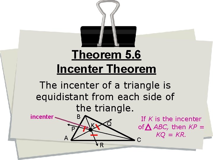 Theorem 5. 6 Incenter Theorem The incenter of a triangle is equidistant from each