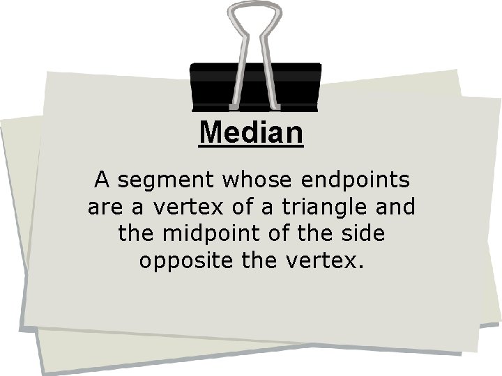 Median A segment whose endpoints are a vertex of a triangle and the midpoint
