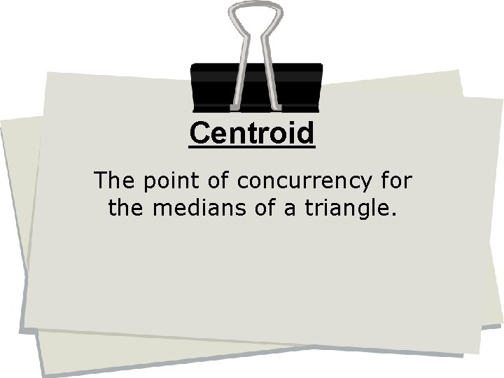 Centroid The point of concurrency for the medians of a triangle. 