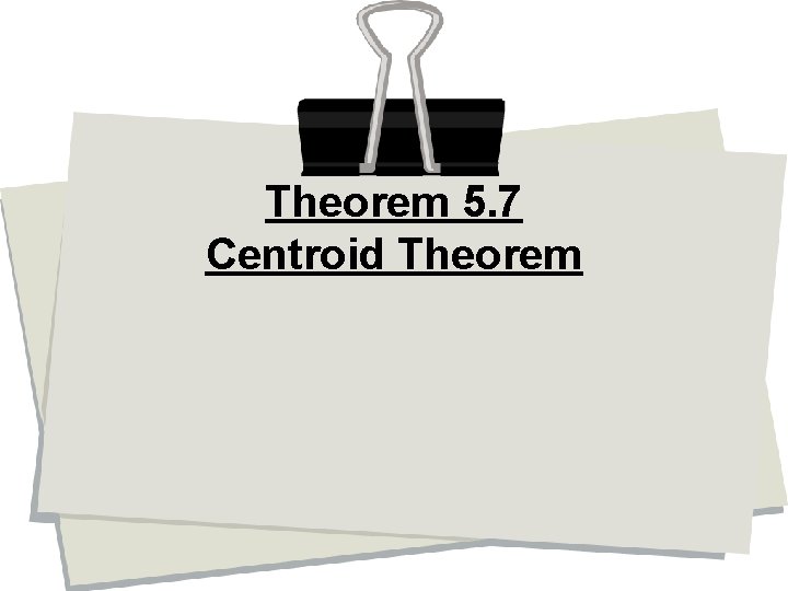 Theorem 5. 7 Centroid Theorem 
