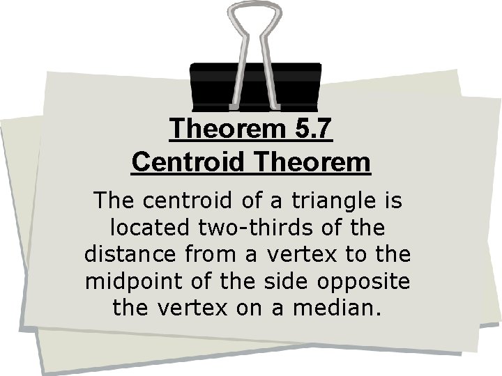 Theorem 5. 7 Centroid Theorem The centroid of a triangle is located two-thirds of