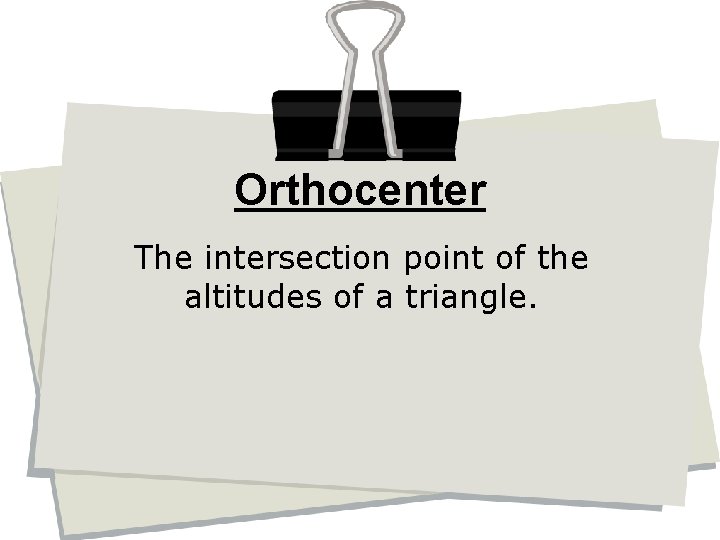 Orthocenter The intersection point of the altitudes of a triangle. 