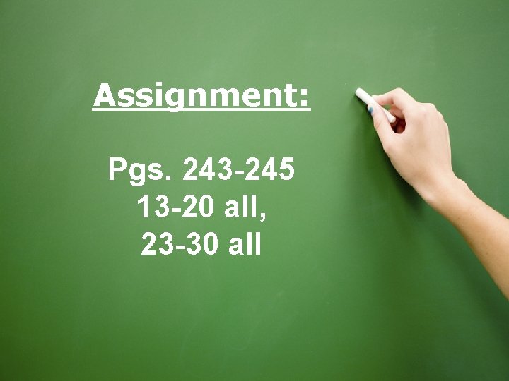 Assignment: Pgs. 243 -245 13 -20 all, 23 -30 all 