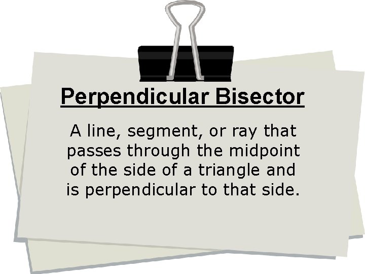 Perpendicular Bisector A line, segment, or ray that passes through the midpoint of the