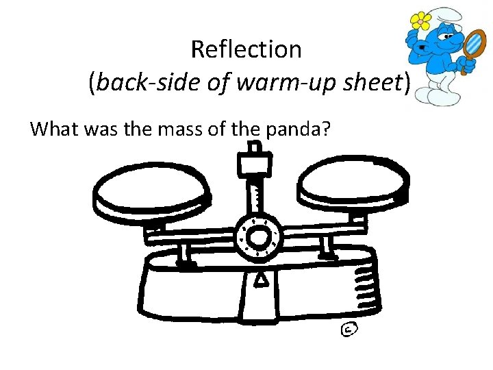 Reflection (back-side of warm-up sheet) What was the mass of the panda? 