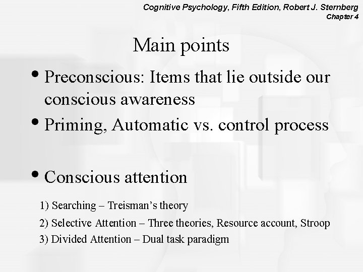 Cognitive Psychology, Fifth Edition, Robert J. Sternberg Chapter 4 Main points • Preconscious: Items