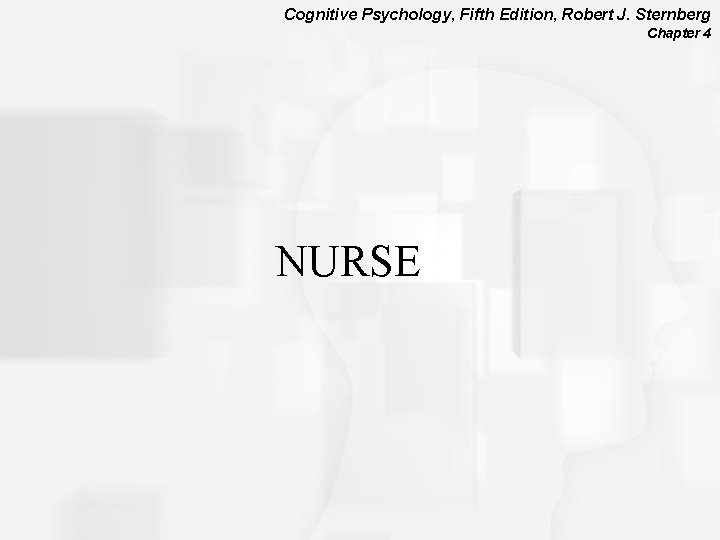 Cognitive Psychology, Fifth Edition, Robert J. Sternberg Chapter 4 NURSE 