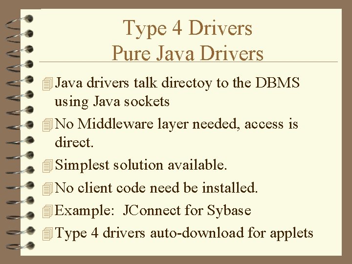 Type 4 Drivers Pure Java Drivers 4 Java drivers talk directoy to the DBMS Type 4 Drivers Pure Java Drivers 4 Java drivers talk directoy to the DBMS