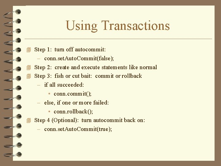 Using Transactions 4 Step 1: turn off autocommit: – conn. set. Auto. Commit(false); 4 Using Transactions 4 Step 1: turn off autocommit: – conn. set. Auto. Commit(false); 4