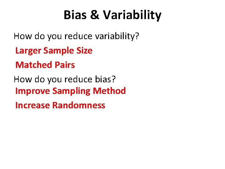 Bias & Variability How do you reduce variability? Larger Sample Size Matched Pairs How