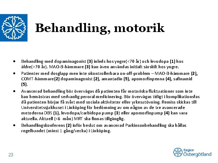 Behandling, motorik 23 Behandling med dopaminagonist (3) inleds hos yngre(<70 år) och levodopa (1)