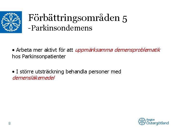 Förbättringsområden 5 -Parkinsondemens • Arbeta mer aktivt för att uppmärksamma demensproblematik hos Parkinsonpatienter •