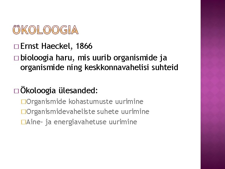 � Ernst Haeckel, 1866 � bioloogia haru, mis uurib organismide ja organismide ning keskkonnavahelisi