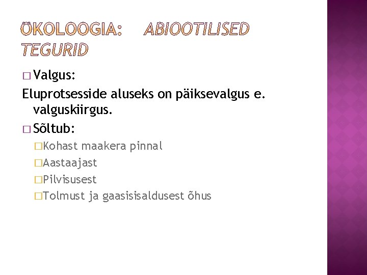 � Valgus: Eluprotsesside aluseks on päiksevalgus e. valguskiirgus. � Sõltub: �Kohast maakera pinnal �Aastaajast