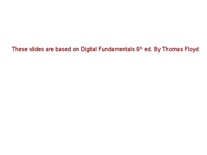 These slides are based on Digital Fundamentals 9 th ed. By Thomas Floyd These slides are based on Digital Fundamentals 9 th ed. By Thomas Floyd