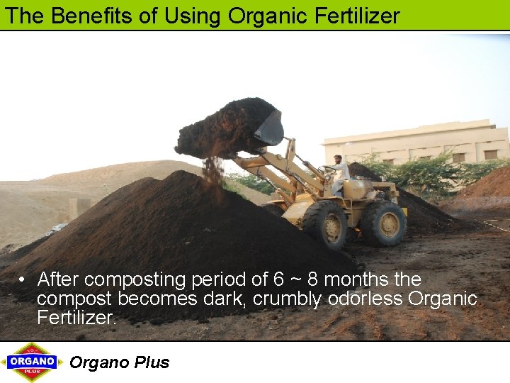 The Benefits of Using Organic Fertilizer • After composting period of 6 ~ 8