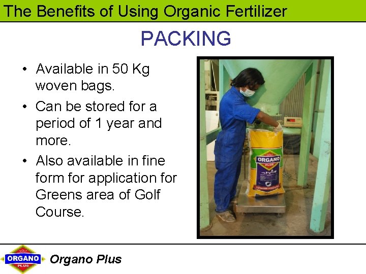 The Benefits of Using Organic Fertilizer PACKING • Available in 50 Kg woven bags.