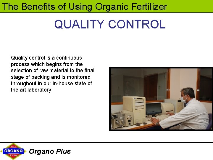 The Benefits of Using Organic Fertilizer QUALITY CONTROL Quality control is a continuous process
