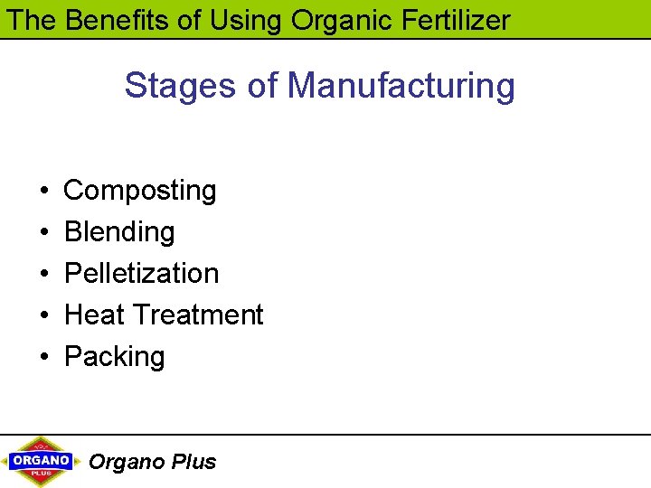 The Benefits of Using Organic Fertilizer Stages of Manufacturing • • • Composting Blending