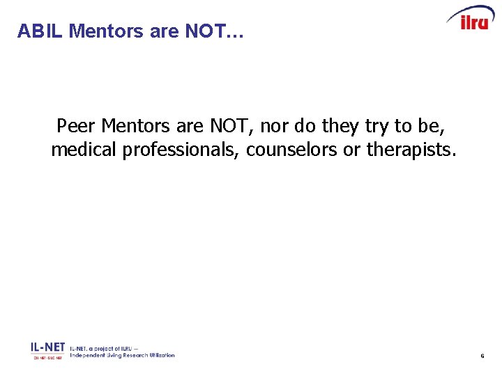 ABIL Mentors are NOT… Peer Mentors are NOT, nor do they try to be,