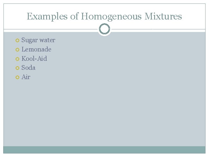 Examples of Homogeneous Mixtures Sugar water Lemonade Kool-Aid Soda Air 