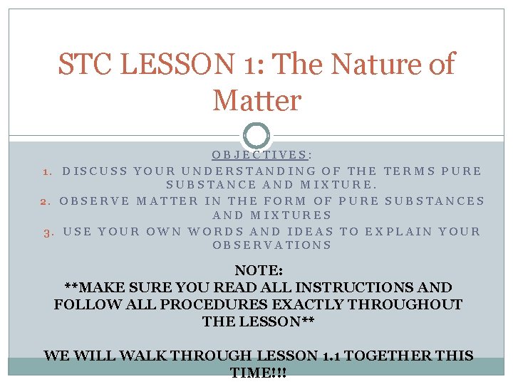 STC LESSON 1: The Nature of Matter OBJECTIVES: 1. DISCUSS YOUR UNDERSTANDING OF THE