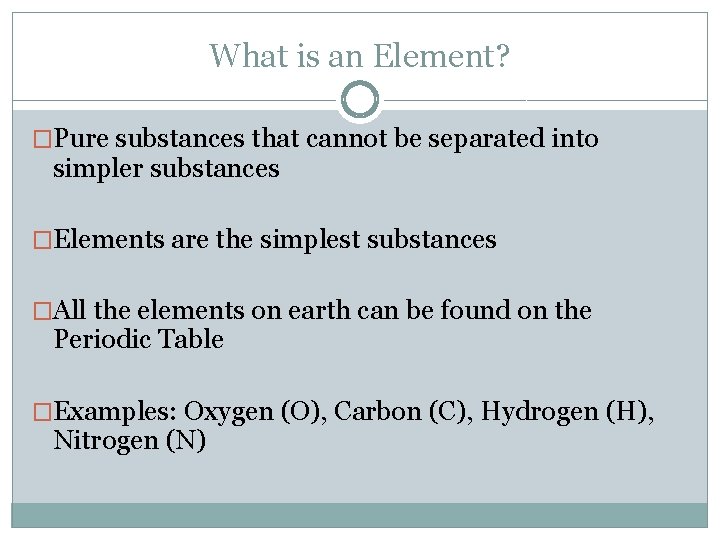 What is an Element? �Pure substances that cannot be separated into simpler substances �Elements