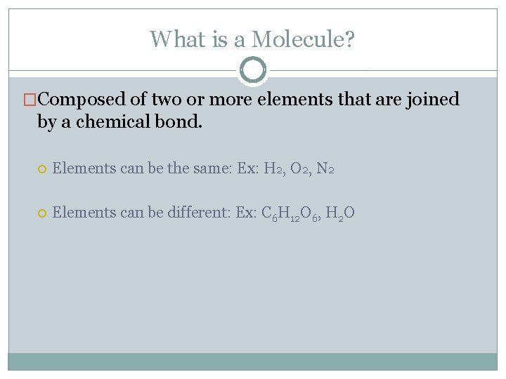 What is a Molecule? �Composed of two or more elements that are joined by