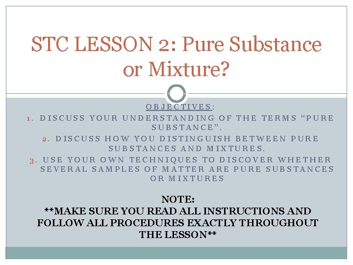 STC LESSON 2: Pure Substance or Mixture? OBJECTIVES: 1. DISCUSS YOUR UNDERSTANDING OF THE