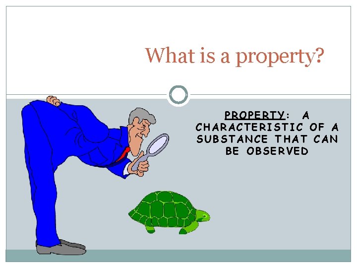 What is a property? PROPERTY: A CHARACTERISTIC OF A SUBSTANCE THAT CAN BE OBSERVED