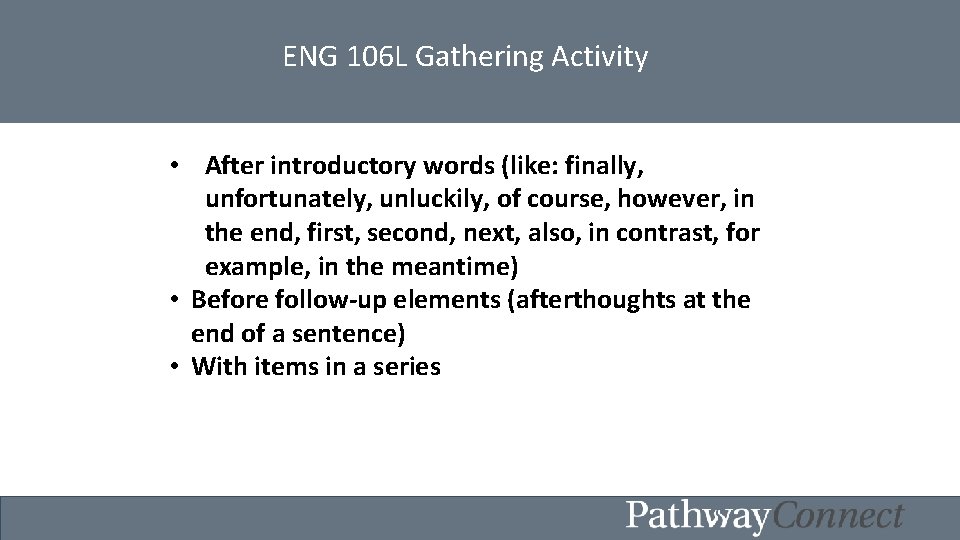 ENG 106 L Gathering Activity • After introductory words (like: finally, unfortunately, unluckily, of