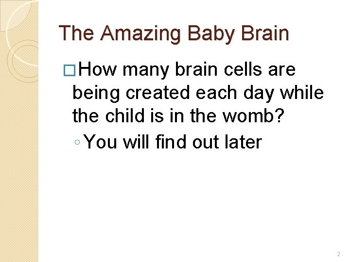 The Amazing Baby Brain �How many brain cells are being created each day while