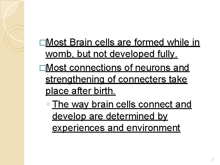 �Most Brain cells are formed while in womb, but not developed fully. �Most connections