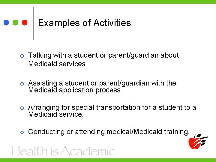 Examples of Activities Talking with a student or parent/guardian about Medicaid services. Assisting a