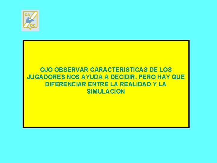 OJO OBSERVAR CARACTERISTICAS DE LOS JUGADORES NOS AYUDA A DECIDIR. PERO HAY QUE DIFERENCIAR