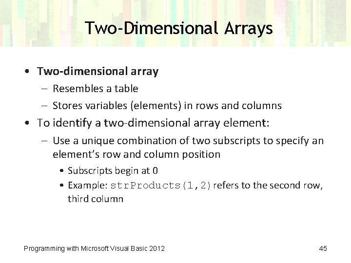 Two-Dimensional Arrays • Two-dimensional array – Resembles a table – Stores variables (elements) in