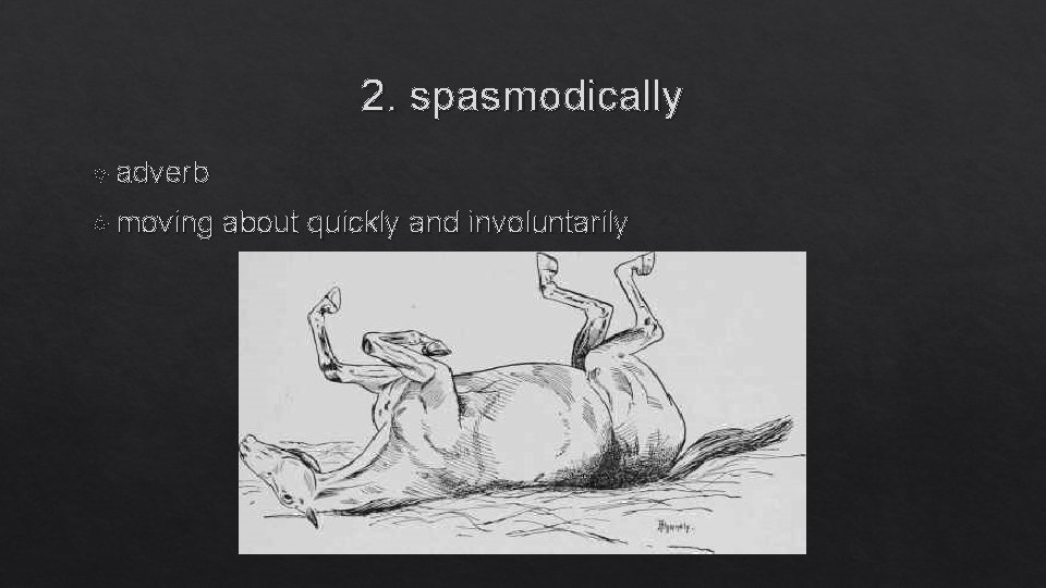 2. spasmodically adverb moving about quickly and involuntarily 