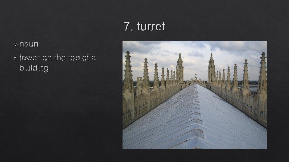 7. turret noun tower on the top of a building 