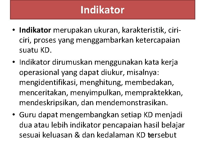 Indikator • Indikator merupakan ukuran, karakteristik, ciri, proses yang menggambarkan ketercapaian suatu KD. •