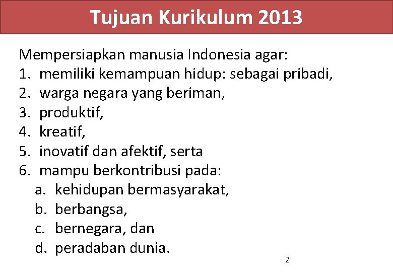 Tujuan Kurikulum 2013 Mempersiapkan manusia Indonesia agar: 1. memiliki kemampuan hidup: sebagai pribadi, 2.