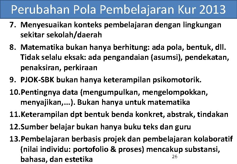 Perubahan Pola Pembelajaran Kur 2013 7. Menyesuaikan konteks pembelajaran dengan lingkungan sekitar sekolah/daerah 8.