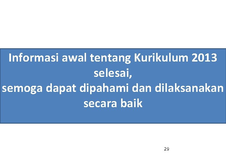 Informasi awal tentang Kurikulum 2013 selesai, semoga dapat dipahami dan dilaksanakan secara baik 29