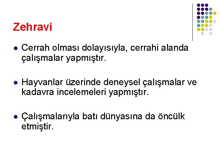 Zehravi l Cerrah olması dolayısıyla, cerrahi alanda çalışmalar yapmıştır. l Hayvanlar üzerinde deneysel çalışmalar