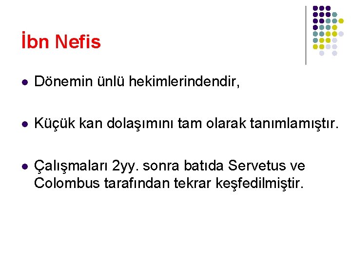 İbn Nefis l Dönemin ünlü hekimlerindendir, l Küçük kan dolaşımını tam olarak tanımlamıştır. l